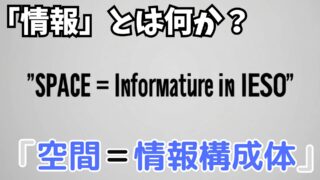 I＜Information＞【情報】IESOにおける✅ 「空間＝情報構成体」について